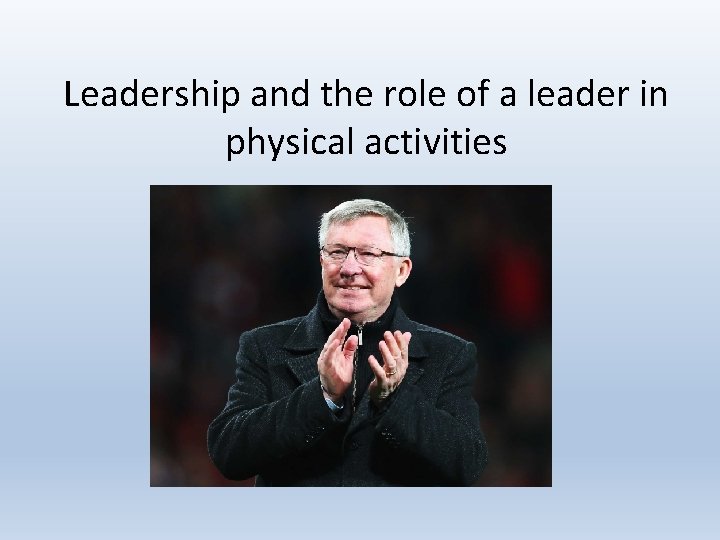 Leadership and the role of a leader in physical activities 