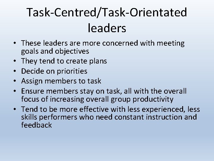 Task-Centred/Task-Orientated leaders • These leaders are more concerned with meeting goals and objectives •