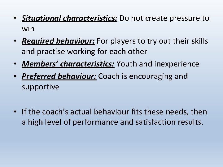  • Situational characteristics: Do not create pressure to win • Required behaviour: For
