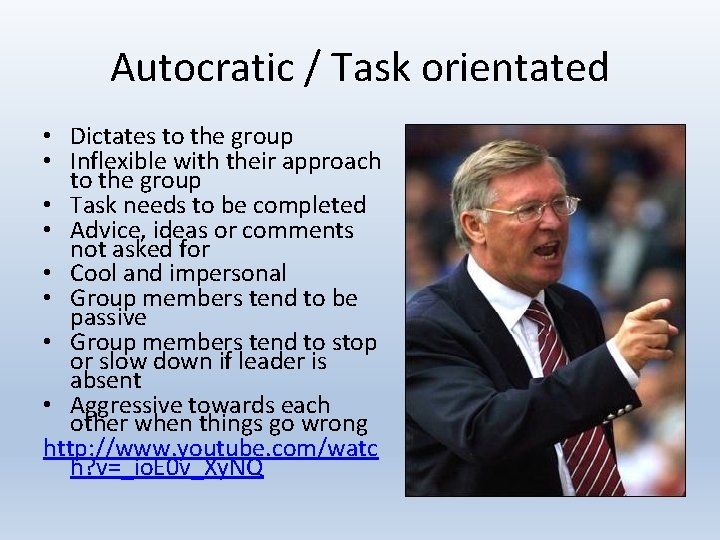 Autocratic / Task orientated • Dictates to the group • Inflexible with their approach