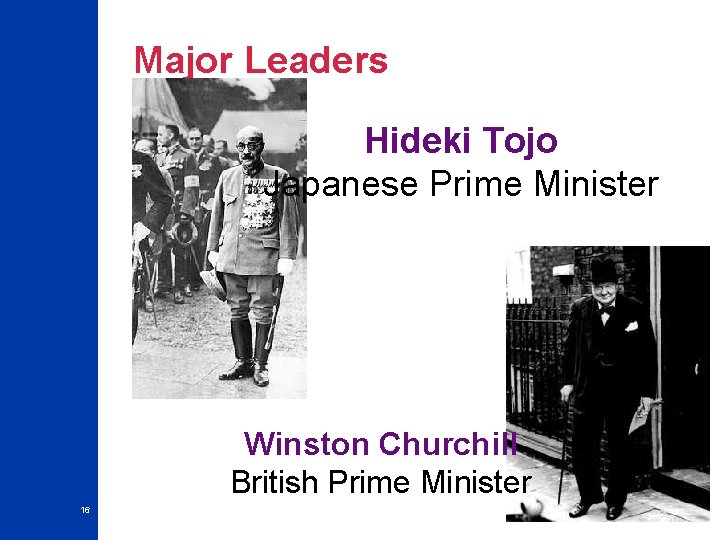 Major Leaders Hideki Tojo Japanese Prime Minister Winston Churchill British Prime Minister 16 