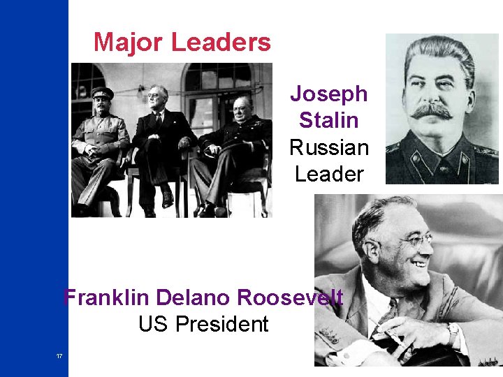 Major Leaders Joseph Stalin Russian Leader Franklin Delano Roosevelt US President 17 Major Leaders Joseph Stalin Russian Leader Franklin Delano Roosevelt US President 17