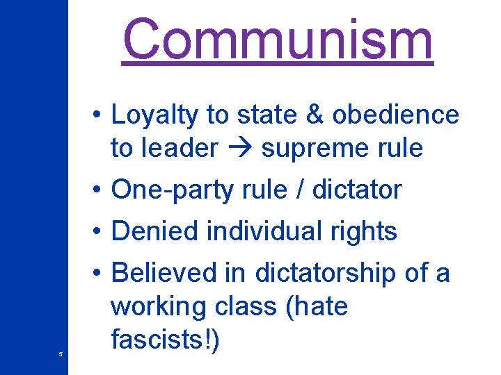 Communism 5 • Loyalty to state & obedience to leader supreme rule • One-party