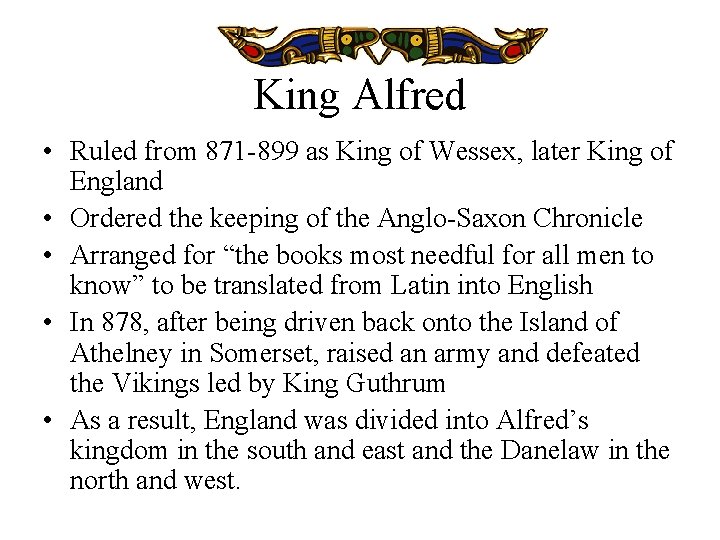 King Alfred • Ruled from 871 -899 as King of Wessex, later King of