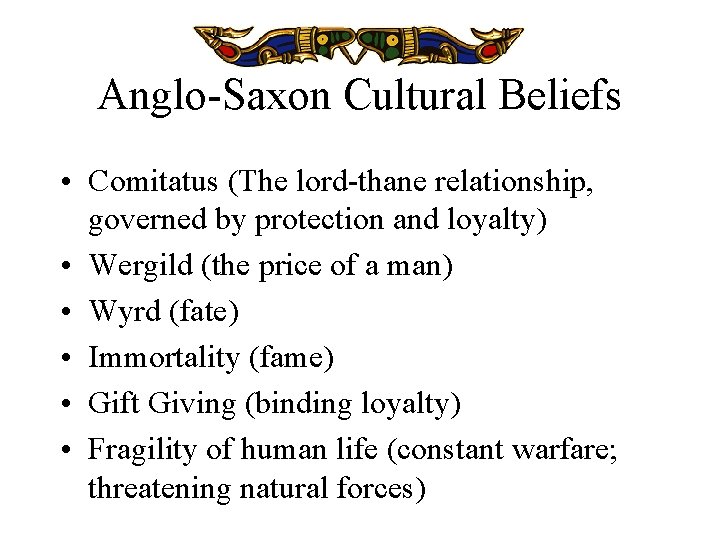 Anglo-Saxon Cultural Beliefs • Comitatus (The lord-thane relationship, governed by protection and loyalty) •