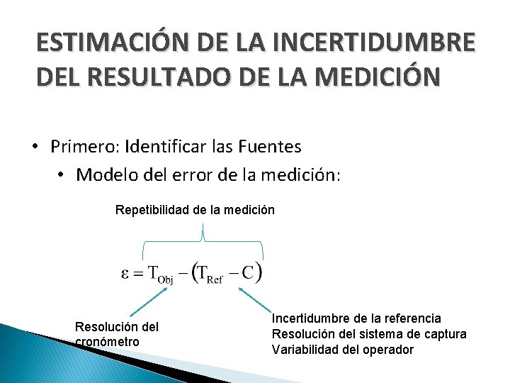 ESTIMACIÓN DE LA INCERTIDUMBRE DEL RESULTADO DE LA MEDICIÓN • Primero: Identificar las Fuentes