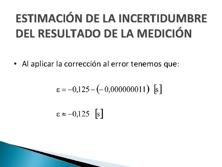 ESTIMACIÓN DE LA INCERTIDUMBRE DEL RESULTADO DE LA MEDICIÓN • Al aplicar la corrección