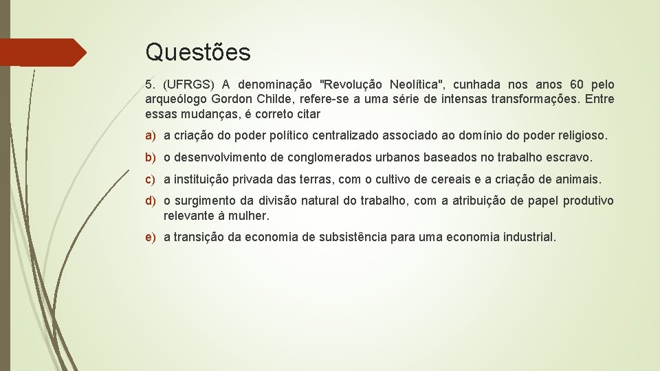 Questões 5. (UFRGS) A denominação "Revolução Neolítica", cunhada nos anos 60 pelo arqueólogo Gordon