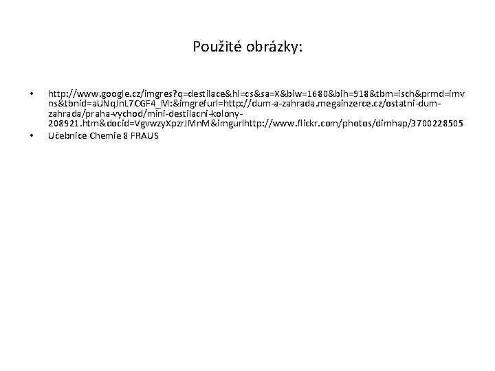 Použité obrázky: • • http: //www. google. cz/imgres? q=destilace&hl=cs&sa=X&biw=1680&bih=918&tbm=isch&prmd=imv ns&tbnid=a. UNq. Jn. L 7