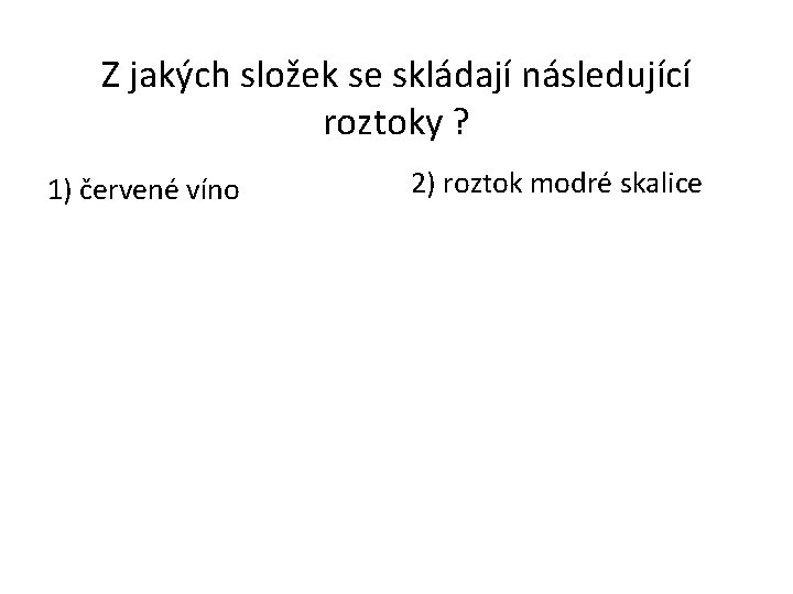 Z jakých složek se skládají následující roztoky ? 1) červené víno 2) roztok modré