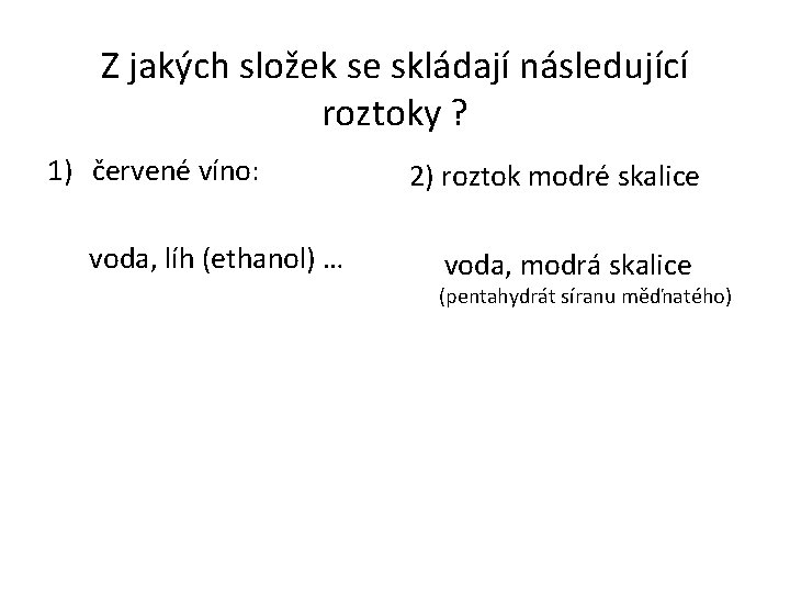 Z jakých složek se skládají následující roztoky ? 1) červené víno: voda, líh (ethanol)