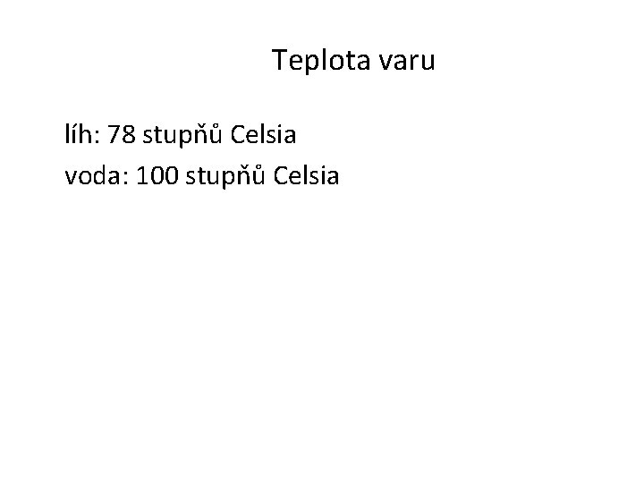 Teplota varu líh: 78 stupňů Celsia voda: 100 stupňů Celsia 