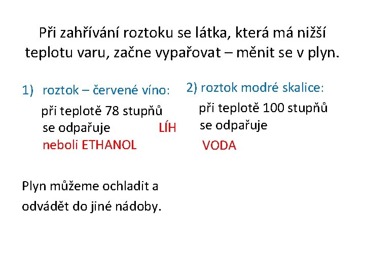 Při zahřívání roztoku se látka, která má nižší teplotu varu, začne vypařovat – měnit