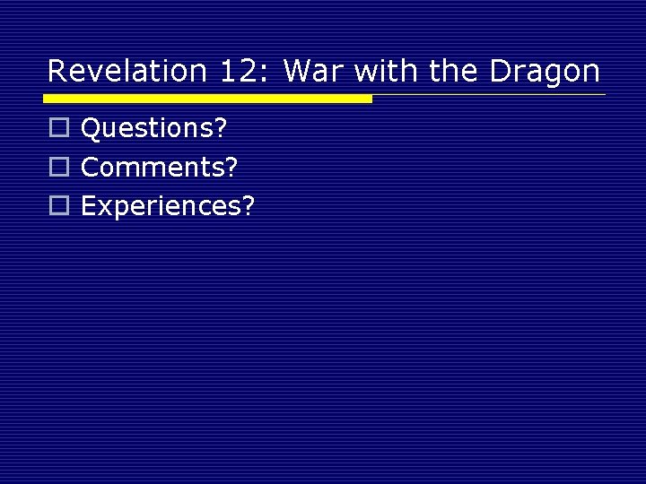 Revelation 12: War with the Dragon o Questions? o Comments? o Experiences? 