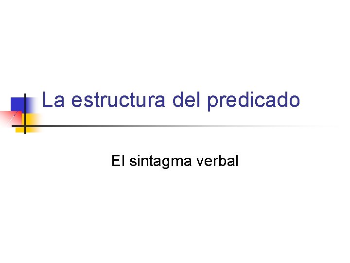 La estructura del predicado El sintagma verbal 