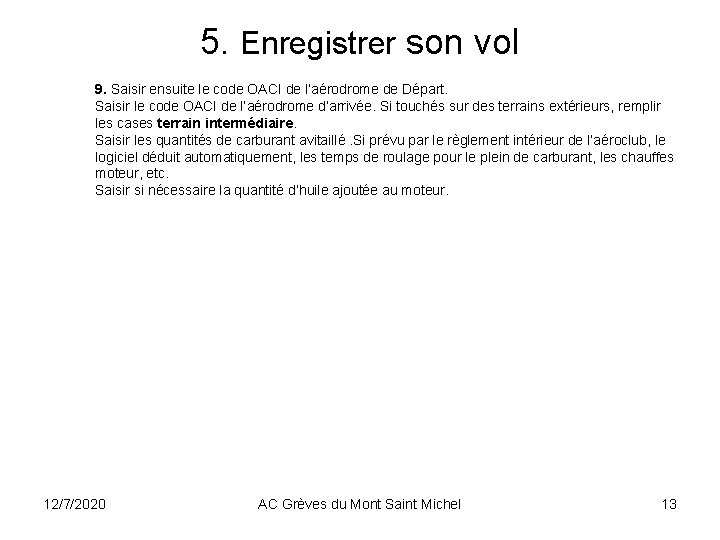 5. Enregistrer son vol 9. Saisir ensuite le code OACI de l’aérodrome de Départ. 5. Enregistrer son vol 9. Saisir ensuite le code OACI de l’aérodrome de Départ.