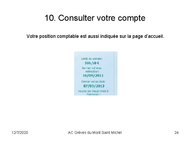 10. Consulter votre compte Votre position comptable est aussi indiquée sur la page d’accueil. 10. Consulter votre compte Votre position comptable est aussi indiquée sur la page d’accueil.