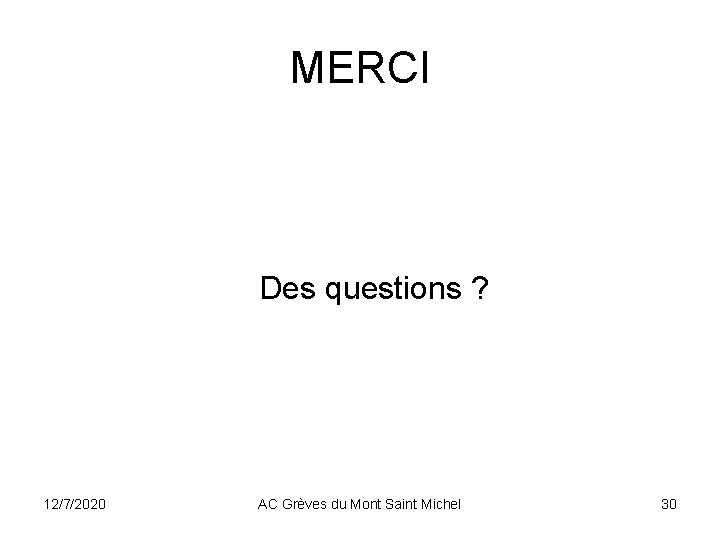 MERCI Des questions ? 12/7/2020 AC Grèves du Mont Saint Michel 30 MERCI Des questions ? 12/7/2020 AC Grèves du Mont Saint Michel 30