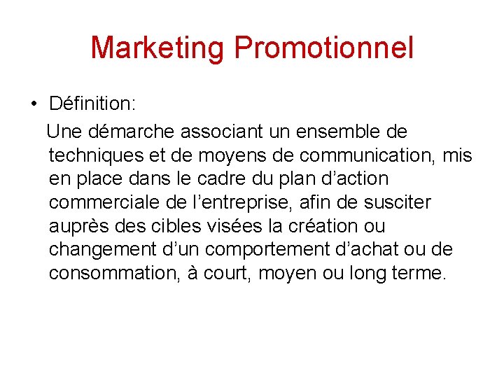 Marketing Promotionnel • Définition: Une démarche associant un ensemble de techniques et de moyens Marketing Promotionnel • Définition: Une démarche associant un ensemble de techniques et de moyens