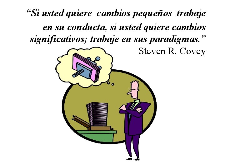 “Si usted quiere cambios pequeños trabaje en su conducta, si usted quiere cambios significativos;