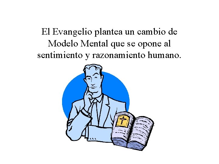 El Evangelio plantea un cambio de Modelo Mental que se opone al sentimiento y