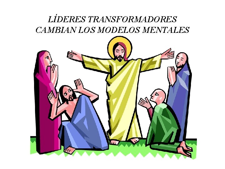 LÍDERES TRANSFORMADORES CAMBIAN LOS MODELOS MENTALES 