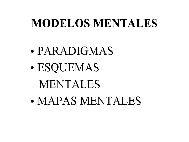 MODELOS MENTALES • PARADIGMAS • ESQUEMAS MENTALES • MAPAS MENTALES 