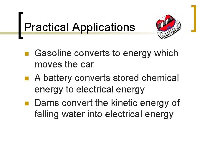 Practical Applications n n n Gasoline converts to energy which moves the car A