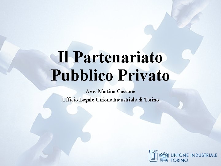 Il Partenariato Pubblico Privato Avv. Martina Cassone Ufficio Legale Unione Industriale di Torino 