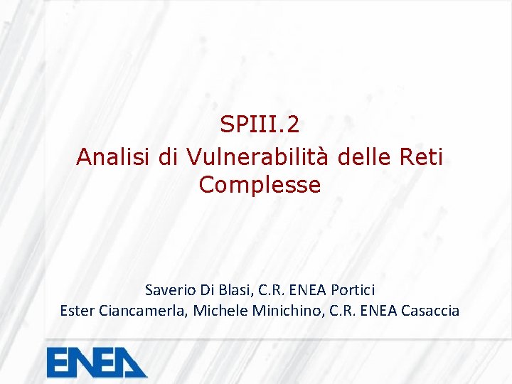 SPIII. 2 Analisi di Vulnerabilità delle Reti Complesse Saverio Di Blasi, C. R. ENEA
