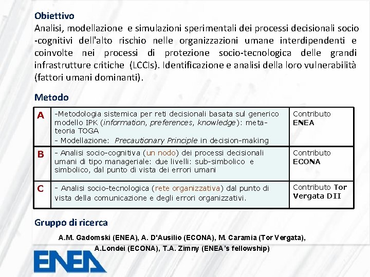 Obiettivo Analisi, modellazione e simulazioni sperimentali dei processi decisionali socio -cognitivi dell'alto rischio nelle