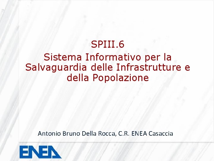 SPIII. 6 Sistema Informativo per la Salvaguardia delle Infrastrutture e della Popolazione Antonio Bruno