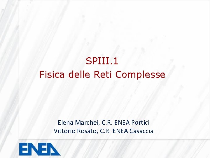 SPIII. 1 Fisica delle Reti Complesse Elena Marchei, C. R. ENEA Portici Vittorio Rosato,