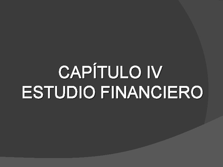 CAPÍTULO IV ESTUDIO FINANCIERO 