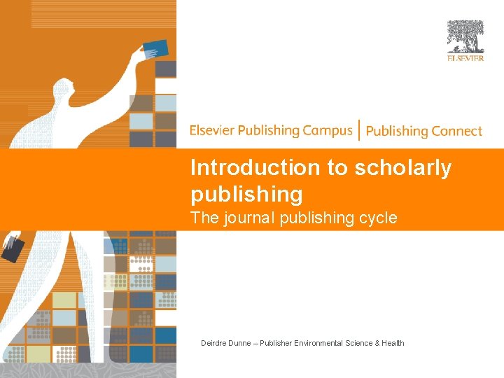 Introduction to scholarly publishing The journal publishing cycle Deirdre Dunne – Publisher Environmental Science