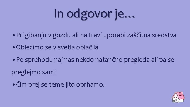 In odgovor je… • Pri gibanju v gozdu ali na travi uporabi zaščitna sredstva