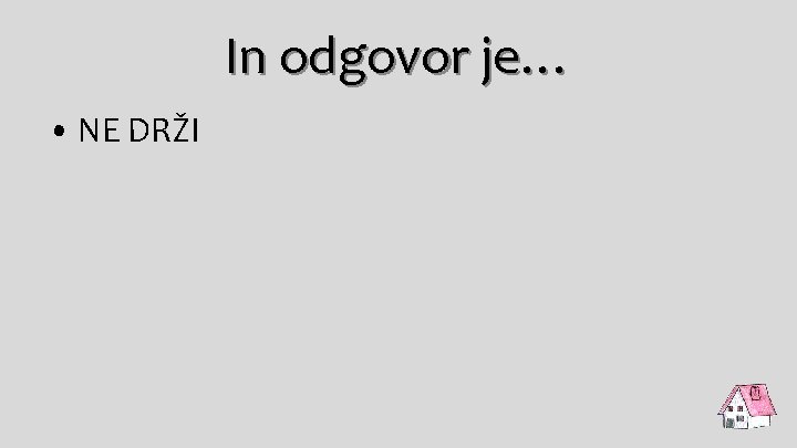 In odgovor je… • NE DRŽI 