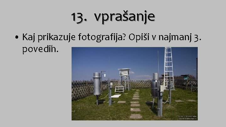 13. vprašanje • Kaj prikazuje fotografija? Opiši v najmanj 3. povedih. 