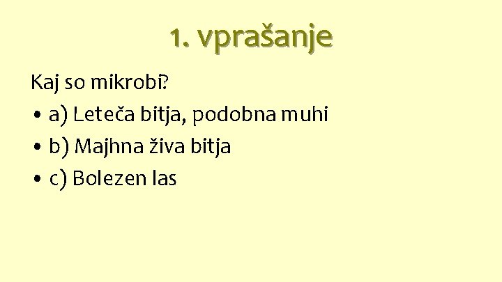 1. vprašanje Kaj so mikrobi? • a) Leteča bitja, podobna muhi • b) Majhna