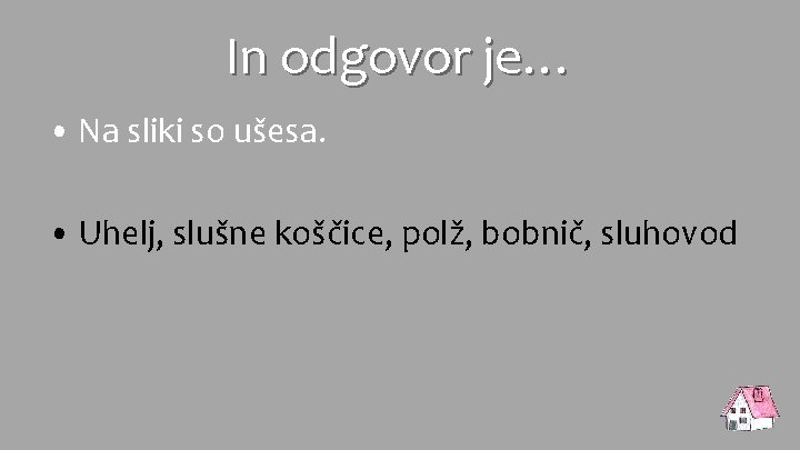 In odgovor je… • Na sliki so ušesa. • Uhelj, slušne koščice, polž, bobnič,