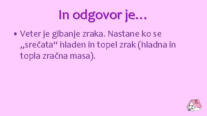 In odgovor je… • Veter je gibanje zraka. Nastane ko se „srečata“ hladen in