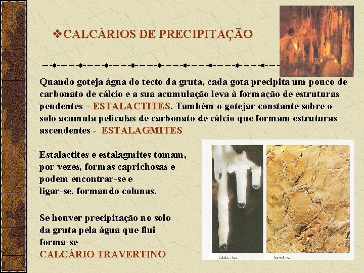 v. CALCÁRIOS DE PRECIPITAÇÃO Quando goteja água do tecto da gruta, cada gota precipita