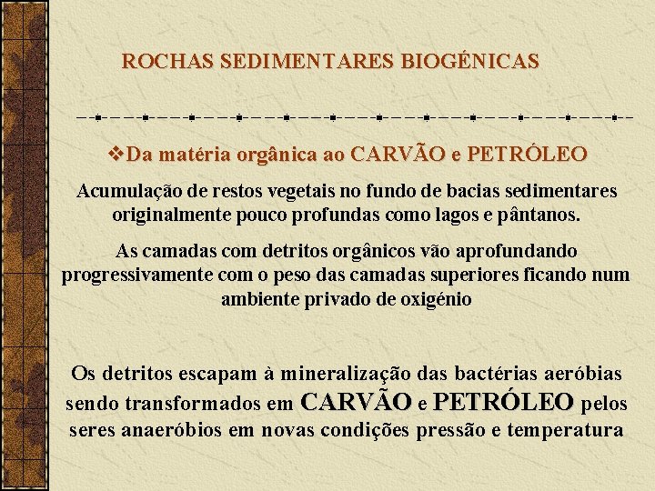 ROCHAS SEDIMENTARES BIOGÉNICAS v. Da matéria orgânica ao CARVÃO e PETRÓLEO Acumulação de restos