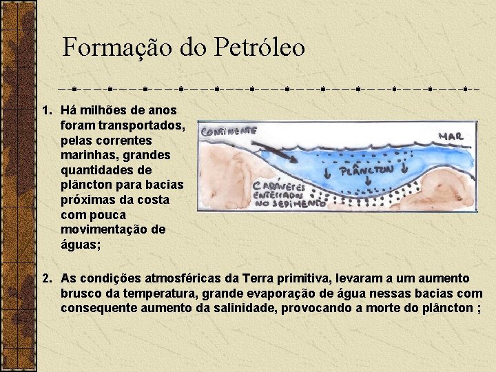 Formação do Petróleo 1. Há milhões de anos foram transportados, pelas correntes marinhas, grandes