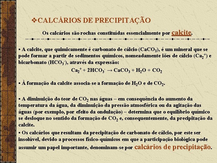 v. CALCÁRIOS DE PRECIPITAÇÃO Os calcários são rochas constituídas essencialmente por calcite. • A