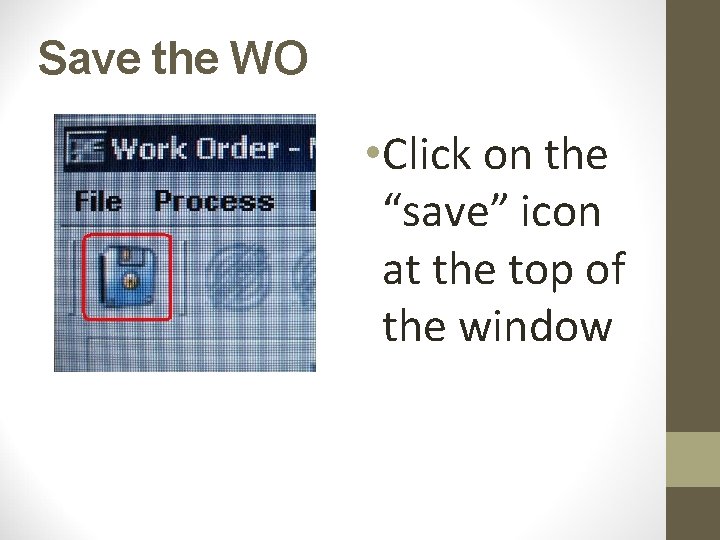 Save the WO • Click on the “save” icon at the top of the Save the WO • Click on the “save” icon at the top of the