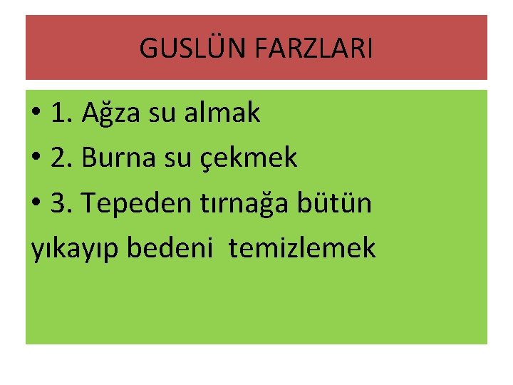 GUSLÜN FARZLARI • 1. Ağza su almak • 2. Burna su çekmek • 3.