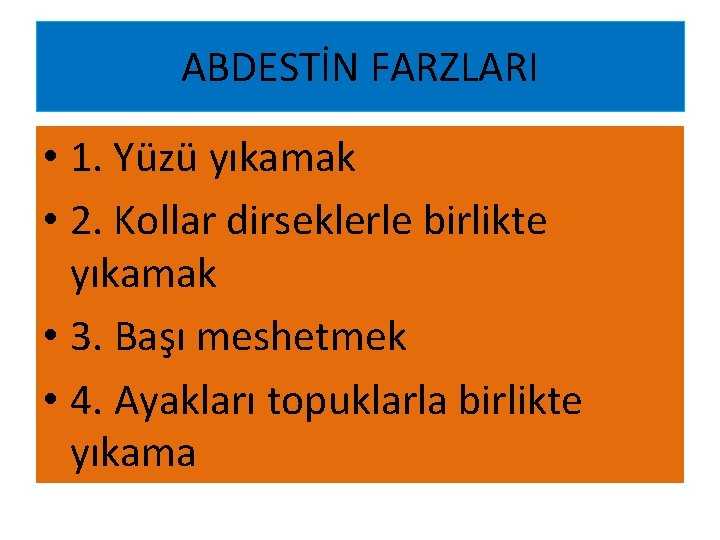 ABDESTİN FARZLARI • 1. Yüzü yıkamak • 2. Kollar dirseklerle birlikte yıkamak • 3.