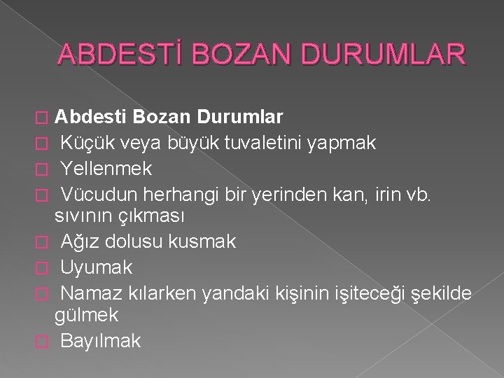 ABDESTİ BOZAN DURUMLAR Abdesti Bozan Durumlar � Küçük veya büyük tuvaletini yapmak � Yellenmek