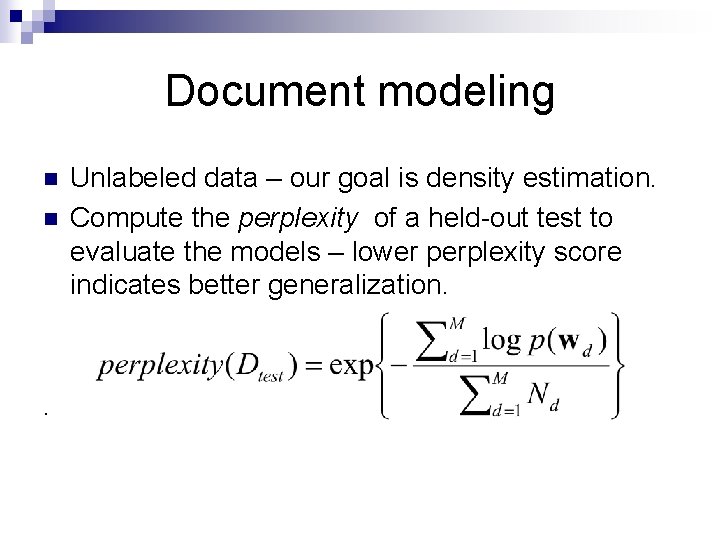 Document modeling n n . Unlabeled data – our goal is density estimation. Compute